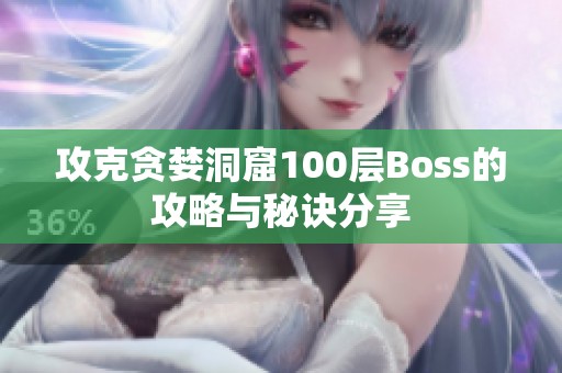 攻克贪婪洞窟100层Boss的攻略与秘诀分享