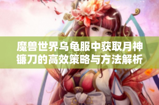 魔兽世界乌龟服中获取月神镰刀的高效策略与方法解析