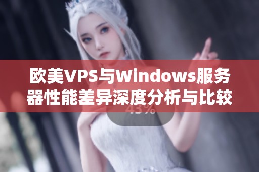 欧美VPS与Windows服务器性能差异深度分析与比较