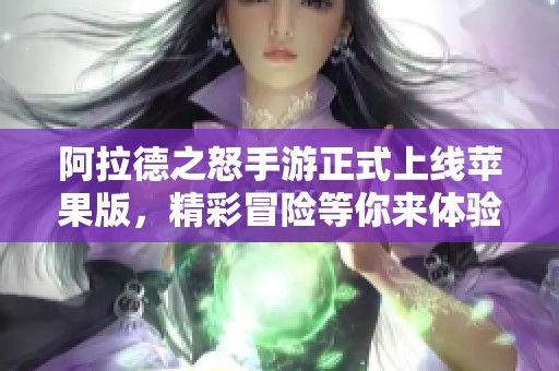 阿拉德之怒手游正式上线苹果版，精彩冒险等你来体验