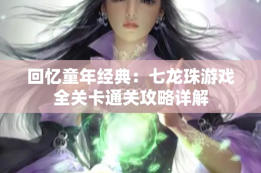 回忆童年经典：七龙珠游戏全关卡通关攻略详解