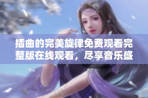 插曲的完美旋律免费观看完整版在线观看，尽享音乐盛宴