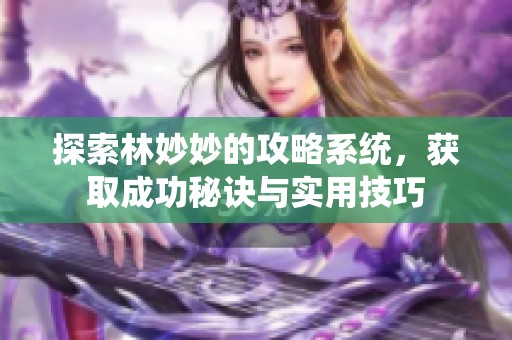 探索林妙妙的攻略系统，获取成功秘诀与实用技巧