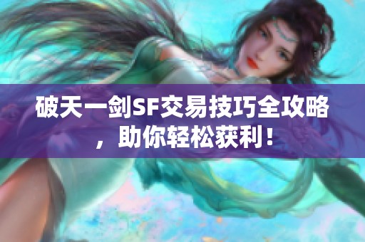 破天一剑SF交易技巧全攻略，助你轻松获利！