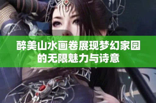 醉美山水画卷展现梦幻家园的无限魅力与诗意