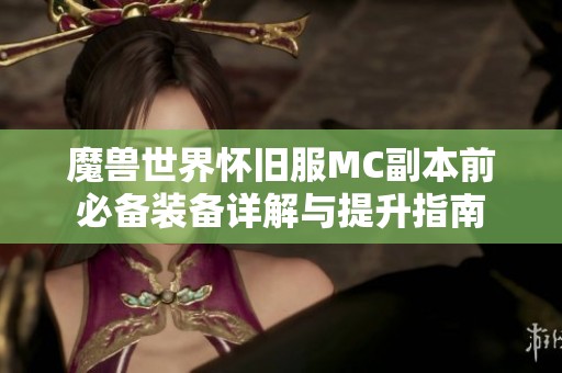 魔兽世界怀旧服MC副本前必备装备详解与提升指南