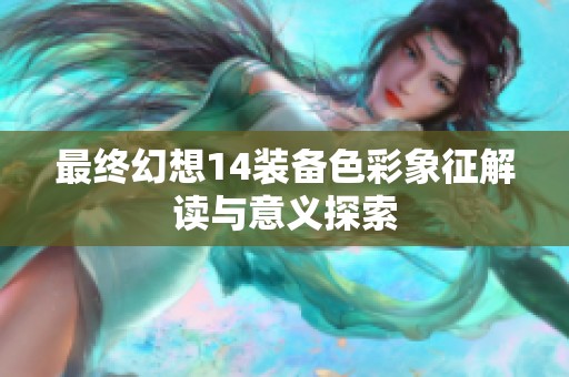 最终幻想14装备色彩象征解读与意义探索