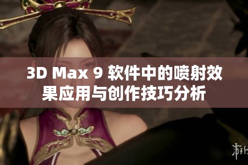 3D Max 9 软件中的喷射效果应用与创作技巧分析