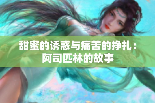 甜蜜的诱惑与痛苦的挣扎：阿司匹林的故事