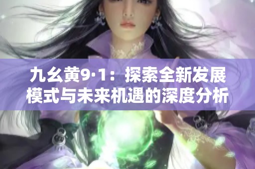 九幺黄9·1：探索全新发展模式与未来机遇的深度分析