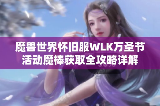 魔兽世界怀旧服WLK万圣节活动魔棒获取全攻略详解