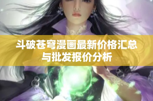 斗破苍穹漫画最新价格汇总与批发报价分析