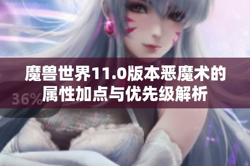 魔兽世界11.0版本恶魔术的属性加点与优先级解析