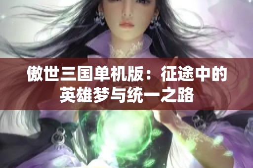 傲世三国单机版：征途中的英雄梦与统一之路