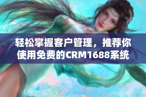 轻松掌握客户管理，推荐你使用免费的CRM1688系统