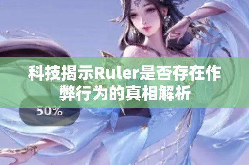 科技揭示Ruler是否存在作弊行为的真相解析