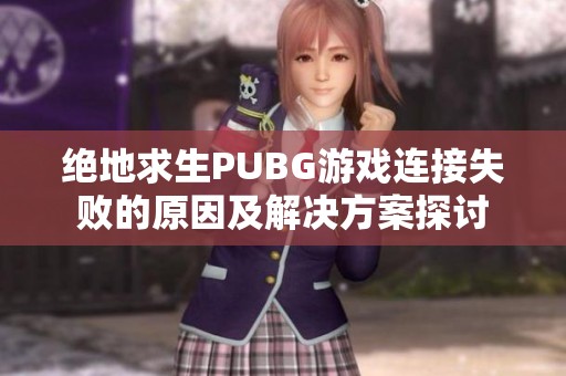 绝地求生PUBG游戏连接失败的原因及解决方案探讨