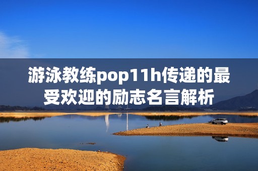 游泳教练pop11h传递的最受欢迎的励志名言解析