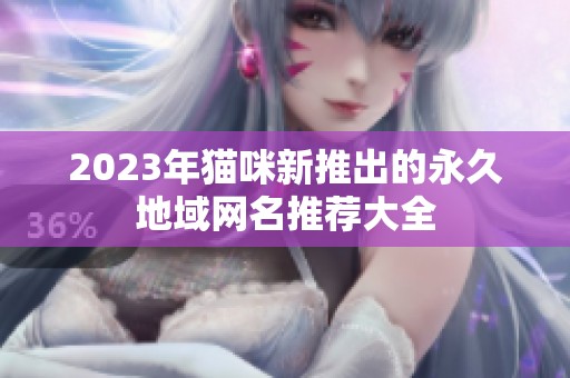 2023年猫咪新推出的永久地域网名推荐大全