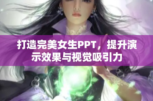 打造完美女生PPT，提升演示效果与视觉吸引力