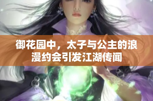 御花园中，太子与公主的浪漫约会引发江湖传闻