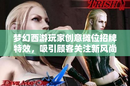 梦幻西游玩家创意摊位招牌特效，吸引顾客关注新风尚