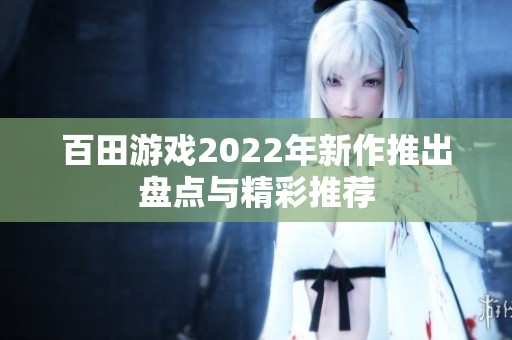 百田游戏2022年新作推出盘点与精彩推荐