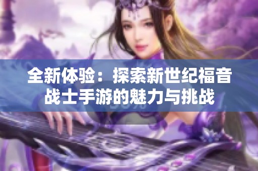 全新体验：探索新世纪福音战士手游的魅力与挑战