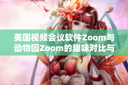 美国视频会议软件Zoom与动物园Zoom的趣味对比与启示