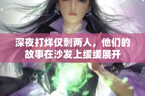 深夜打烊仅剩两人，他们的故事在沙发上缓缓展开