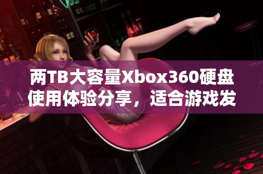 两TB大容量Xbox360硬盘使用体验分享，适合游戏发烧友