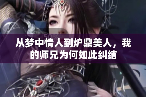 从梦中情人到炉鼎美人，我的师兄为何如此纠结