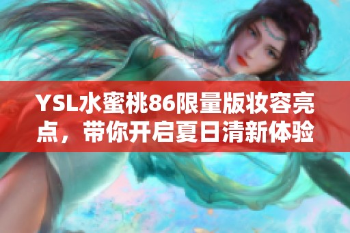 YSL水蜜桃86限量版妆容亮点，带你开启夏日清新体验