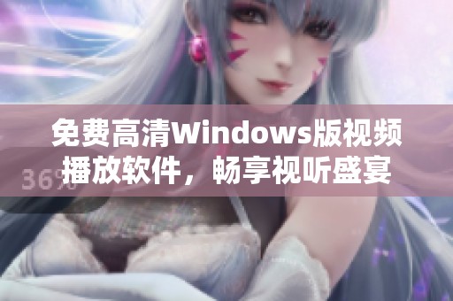 免费高清Windows版视频播放软件，畅享视听盛宴