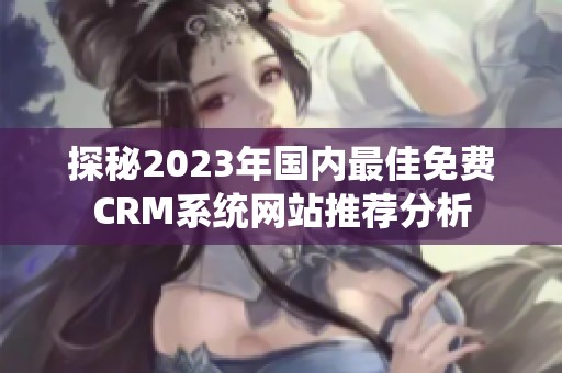 探秘2023年国内最佳免费CRM系统网站推荐分析