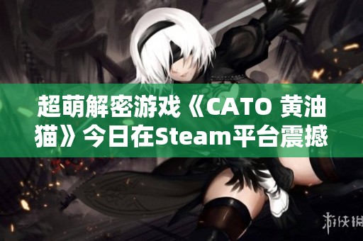 超萌解密游戏《CATO 黄油猫》今日在Steam平台震撼上线