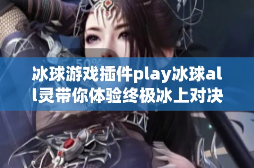 冰球游戏插件play冰球all灵带你体验终极冰上对决