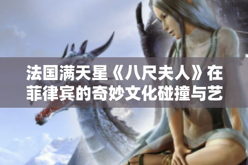 法国满天星《八尺夫人》在菲律宾的奇妙文化碰撞与艺术传承