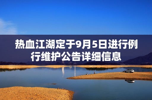 热血江湖定于9月5日进行例行维护公告详细信息