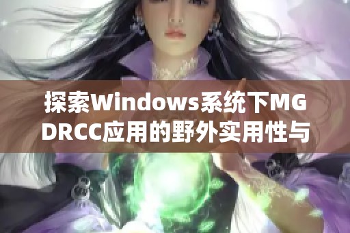 探索Windows系统下MGDRCC应用的野外实用性与技巧