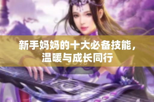 新手妈妈的十大必备技能，温暖与成长同行