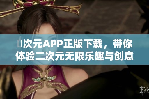 囧次元APP正版下载，带你体验二次元无限乐趣与创意