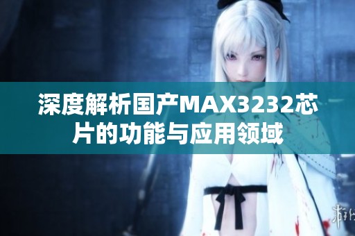 深度解析国产MAX3232芯片的功能与应用领域