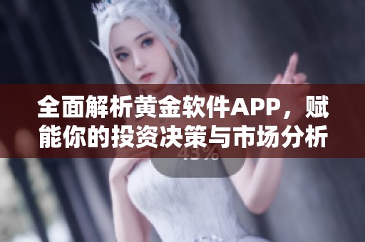 全面解析黄金软件APP，赋能你的投资决策与市场分析