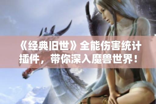 《经典旧世》全能伤害统计插件，带你深入魔兽世界！