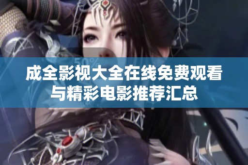 成全影视大全在线免费观看与精彩电影推荐汇总