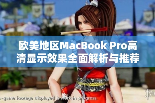 欧美地区MacBook Pro高清显示效果全面解析与推荐