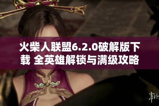 火柴人联盟6.2.0破解版下载 全英雄解锁与满级攻略分享