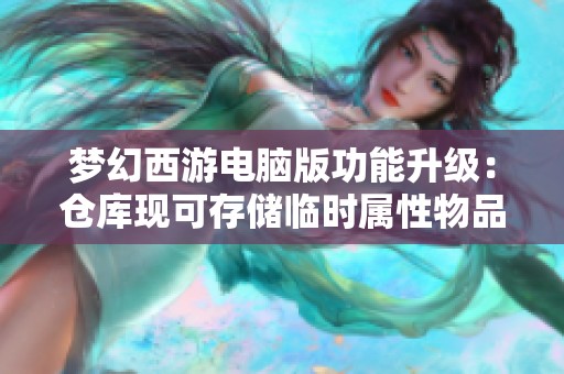 梦幻西游电脑版功能升级：仓库现可存储临时属性物品