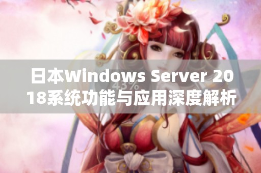 日本Windows Server 2018系统功能与应用深度解析